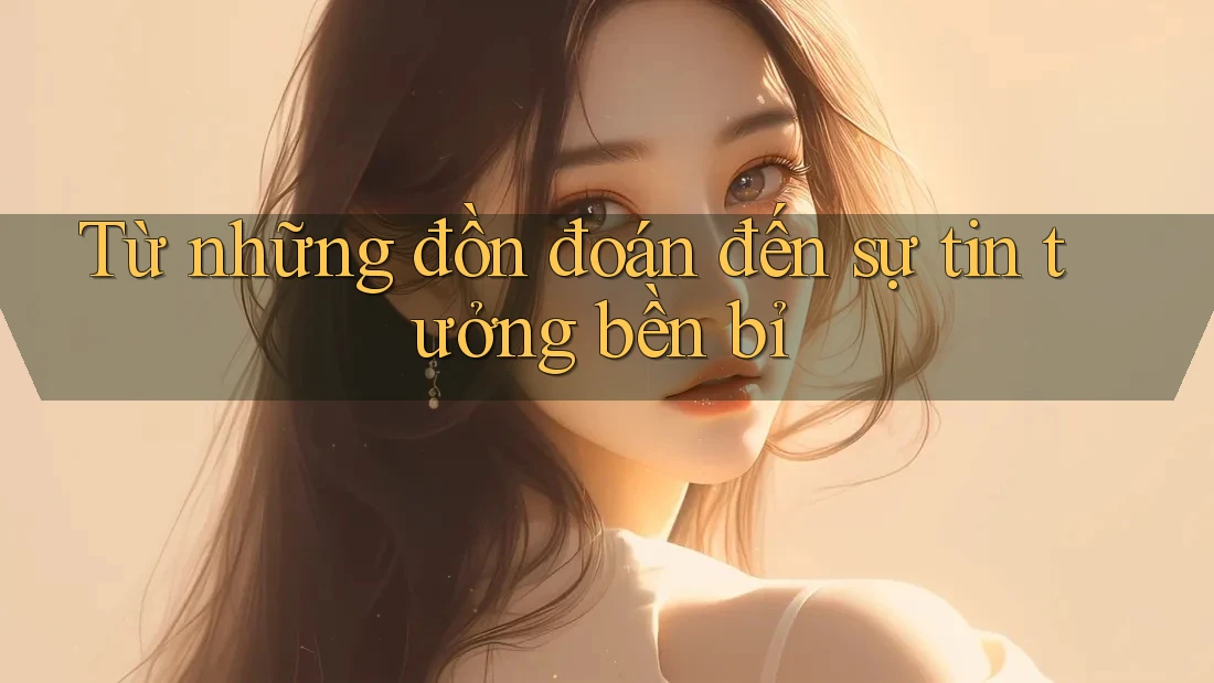 Từ những đồn đoán đến sự tin tưởng bền bỉ