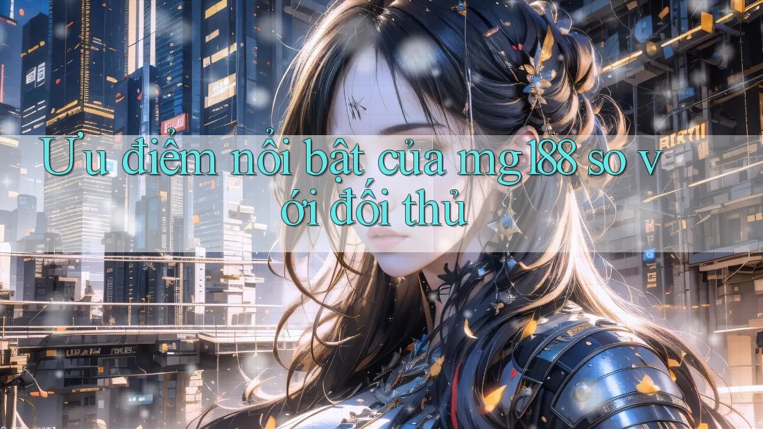 Ưu điểm nổi bật của mg188 so với đối thủ Ưu điểm nổi bật của mg188 so với đối thủ