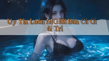 uy tín luôn mg188 bắn cá giải trí