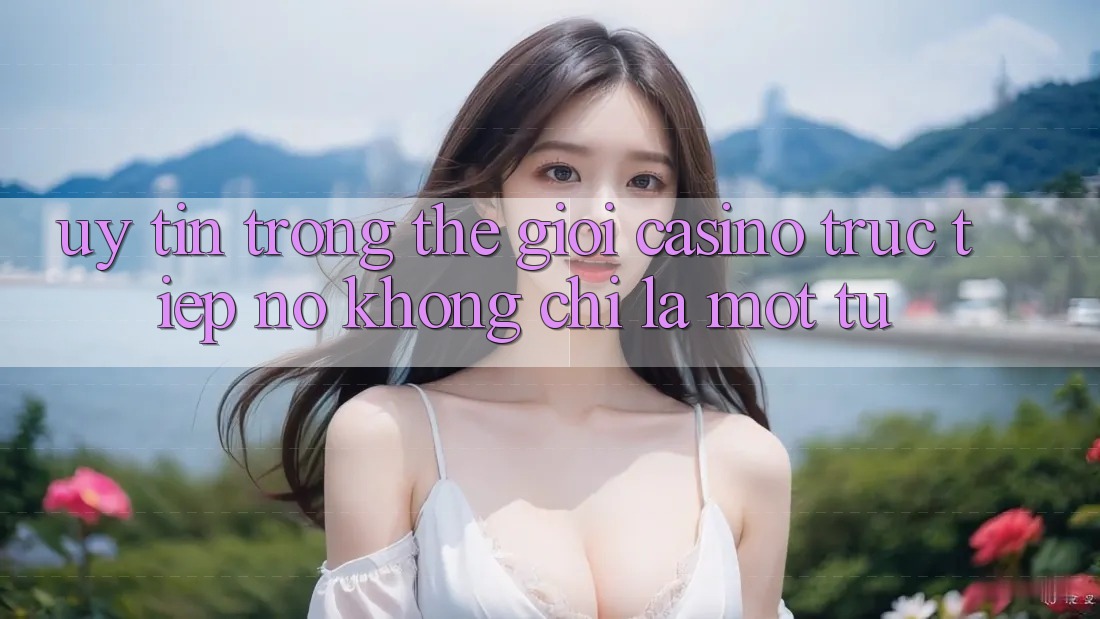 “Uy tín” trong thế giới casino trực tiếp – Nó không chỉ là một từ “Uy tín” trong thế giới casino trực tiếp – Nó không chỉ là một từ
