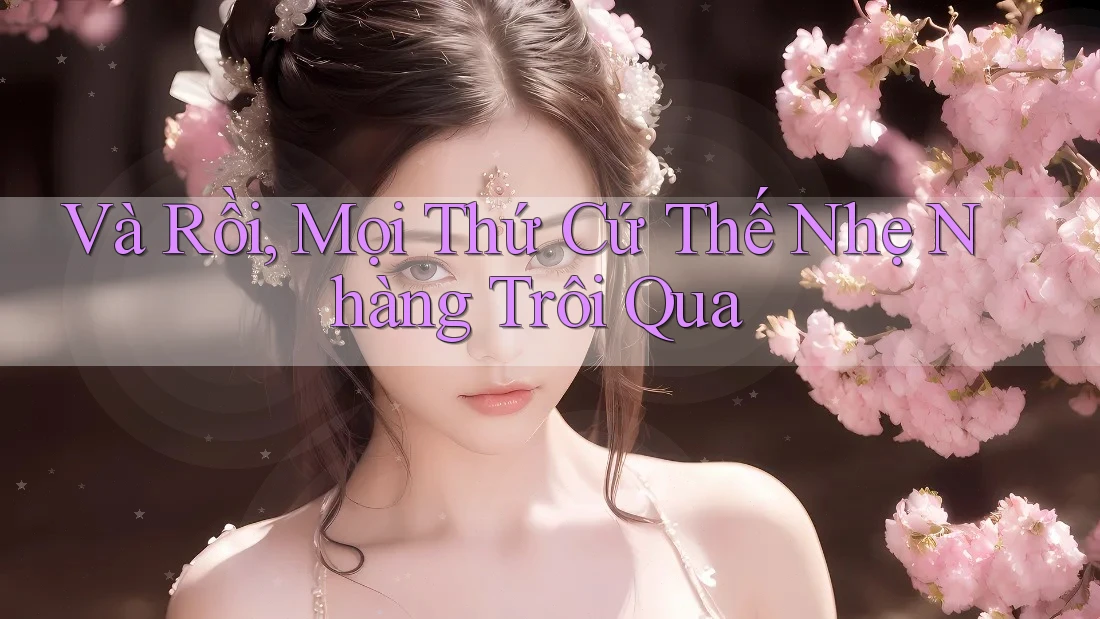 Và Rồi, Mọi Thứ Cứ Thế Nhẹ Nhàng Trôi Qua… Và Rồi, Mọi Thứ Cứ Thế Nhẹ Nhàng Trôi Qua…