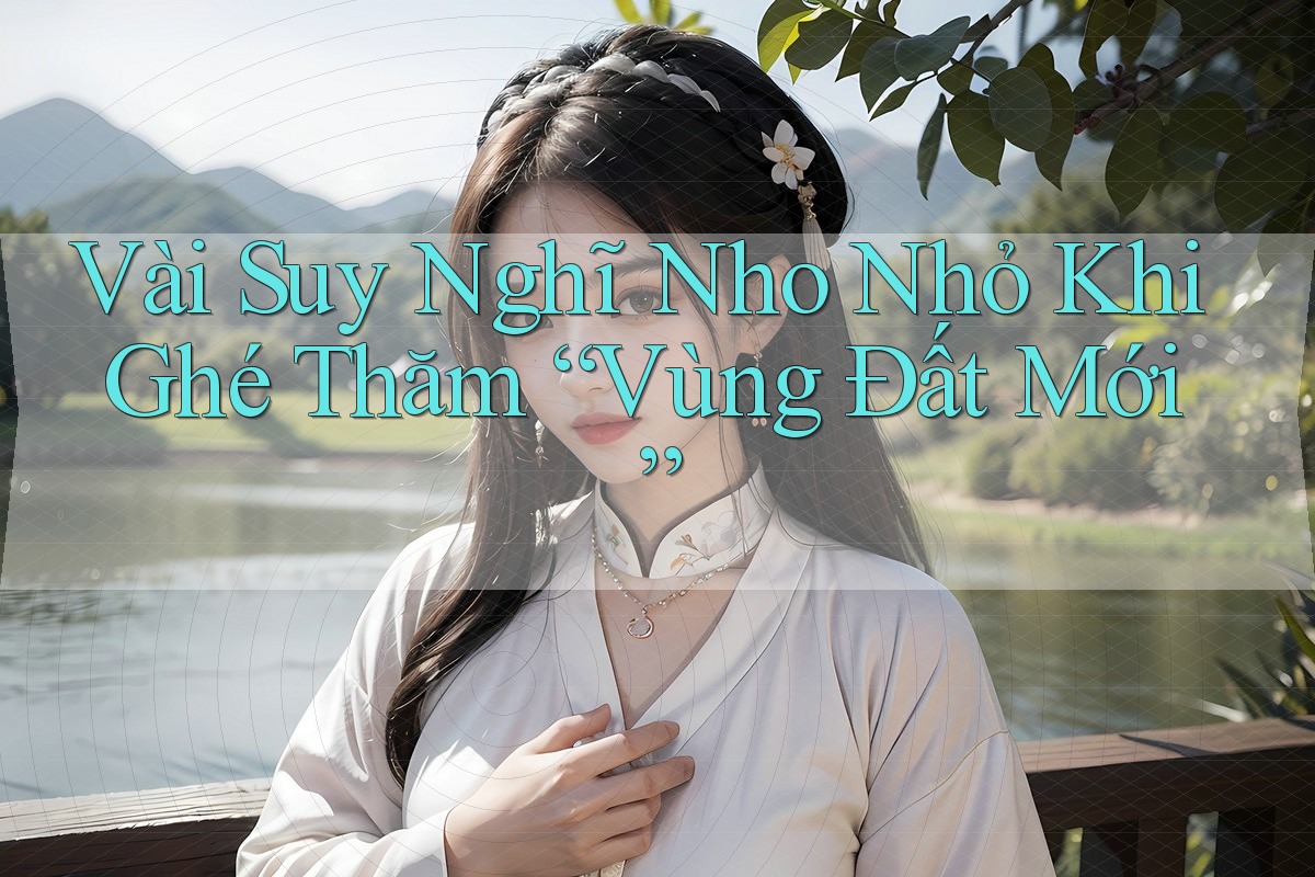 Vài Suy Nghĩ Nho Nhỏ Khi Ghé Thăm “Vùng Đất Mới” Vài Suy Nghĩ Nho Nhỏ Khi Ghé Thăm “Vùng Đất Mới”