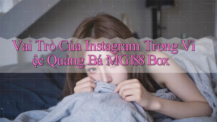 Vai Trò Của Instagram Trong Việc Quảng Bá MG188 Box Vai Trò Của Instagram Trong Việc Quảng Bá MG188 Box