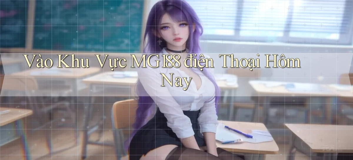 vào khu vực mg188 điện thoại hôm nay