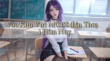 vào khu vực mg188 điện thoại hôm nay