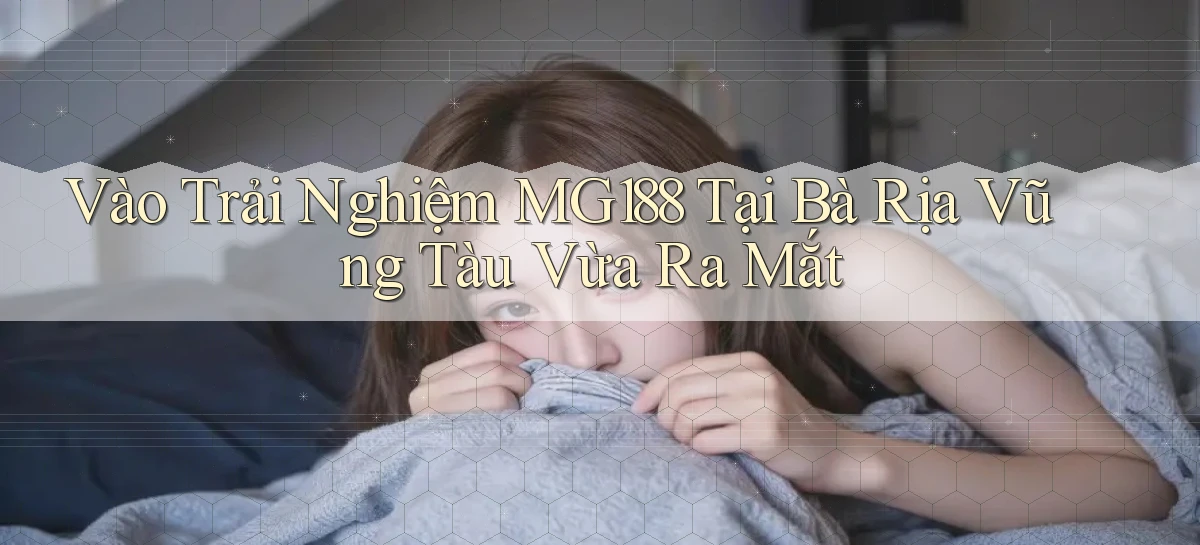 vào trải nghiệm mg188 tại Bà Rịa   Vũng Tàu vừa ra mắt
