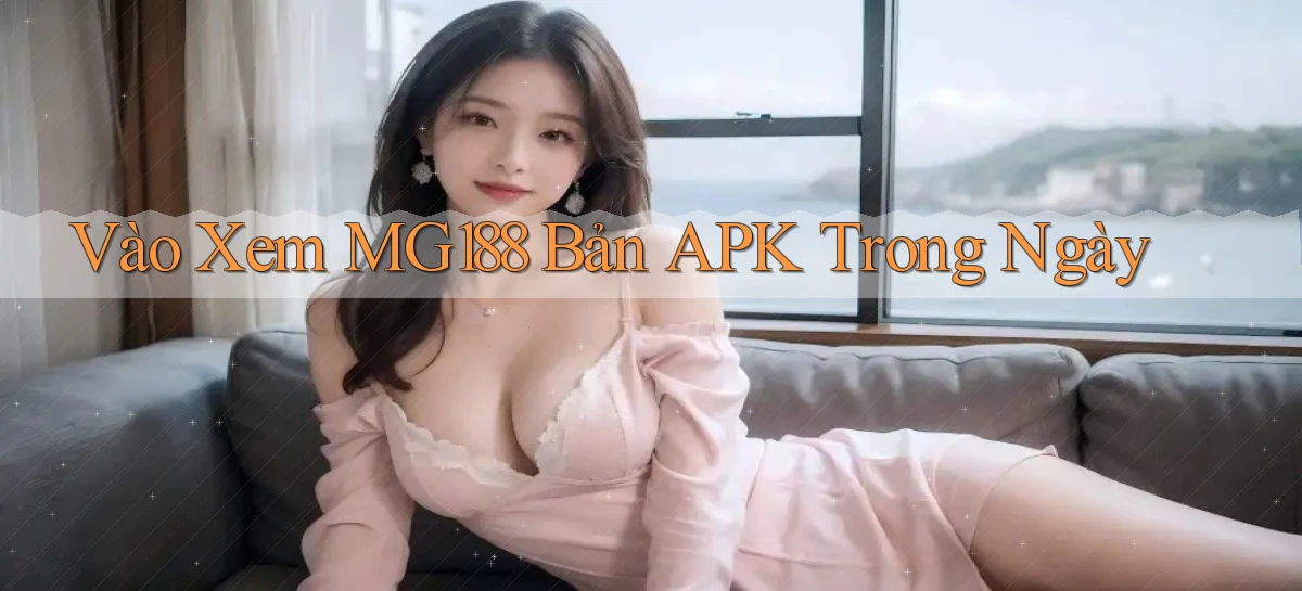 vào xem mg188 bản apk trong ngày