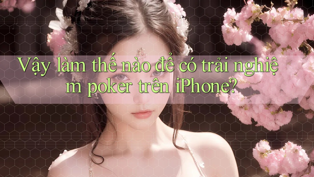 Vậy làm thế nào để có trải nghiệm poker trên iPhone? Vậy làm thế nào để có trải nghiệm poker trên iPhone?