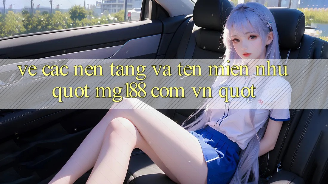 Về Các Nền Tảng và Tên Miền Như " mg188 com vn" Về Các Nền Tảng và Tên Miền Như " mg188 com vn"