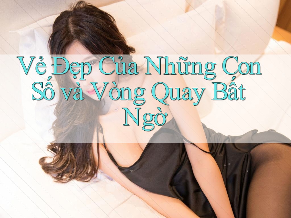 Vẻ Đẹp Của Những Con Số và Vòng Quay Bất Ngờ Vẻ Đẹp Của Những Con Số và Vòng Quay Bất Ngờ