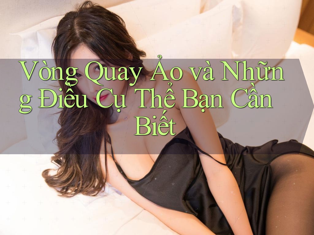 Vòng Quay Ảo và Những Điều Cụ Thể Bạn Cần Biết