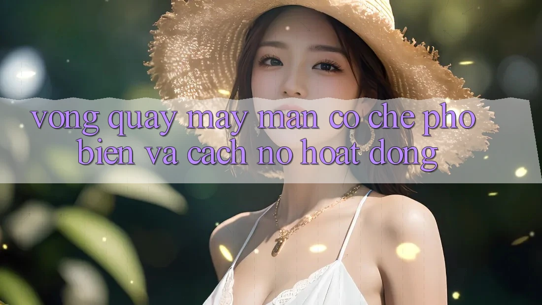 “Vòng quay may mắn” – Cơ chế phổ biến và cách nó hoạt động “Vòng quay may mắn” – Cơ chế phổ biến và cách nó hoạt động