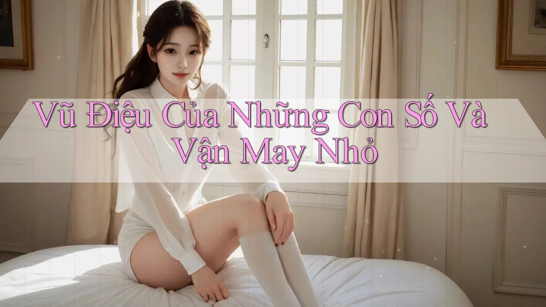 Vũ Điệu Của Những Con Số Và Vận May Nhỏ Vũ Điệu Của Những Con Số Và Vận May Nhỏ