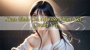 xem đánh giá mg188 nhận xét chuẩn vip