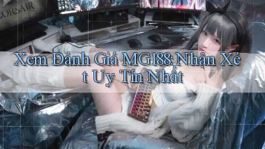 xem đánh giá mg188 nhận xét uy tín nhất