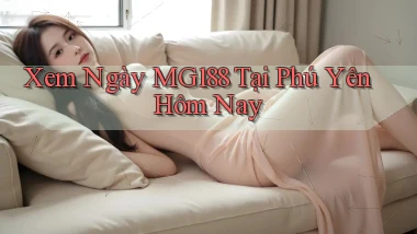 xem ngay mg188 tại Phú Yên hôm nay