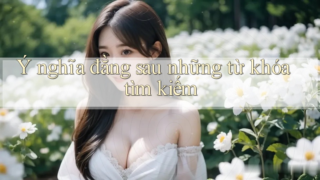 Ý nghĩa đằng sau những từ khóa tìm kiếm